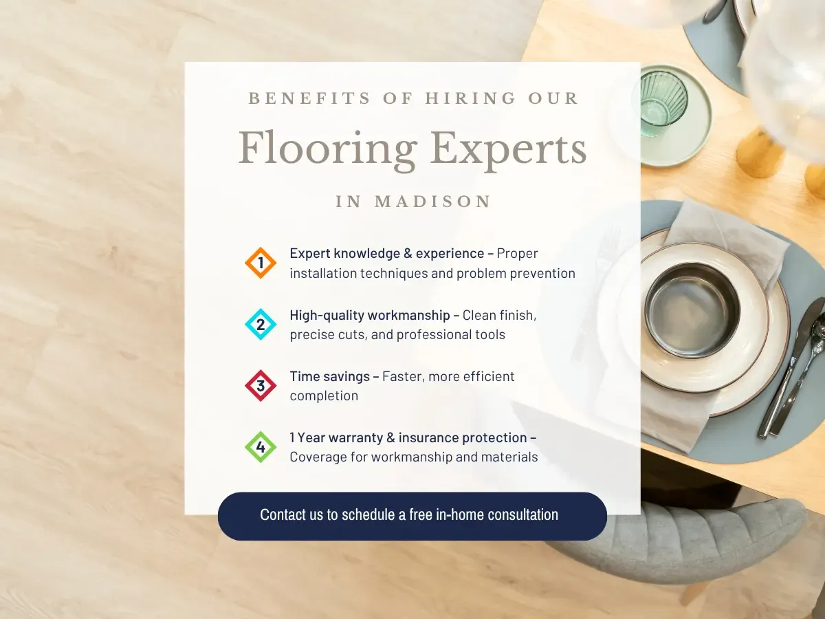 Local homeowners choose us for flooring in Madison, WI for our expertise, attention to detail, time savings, warranty, and more.