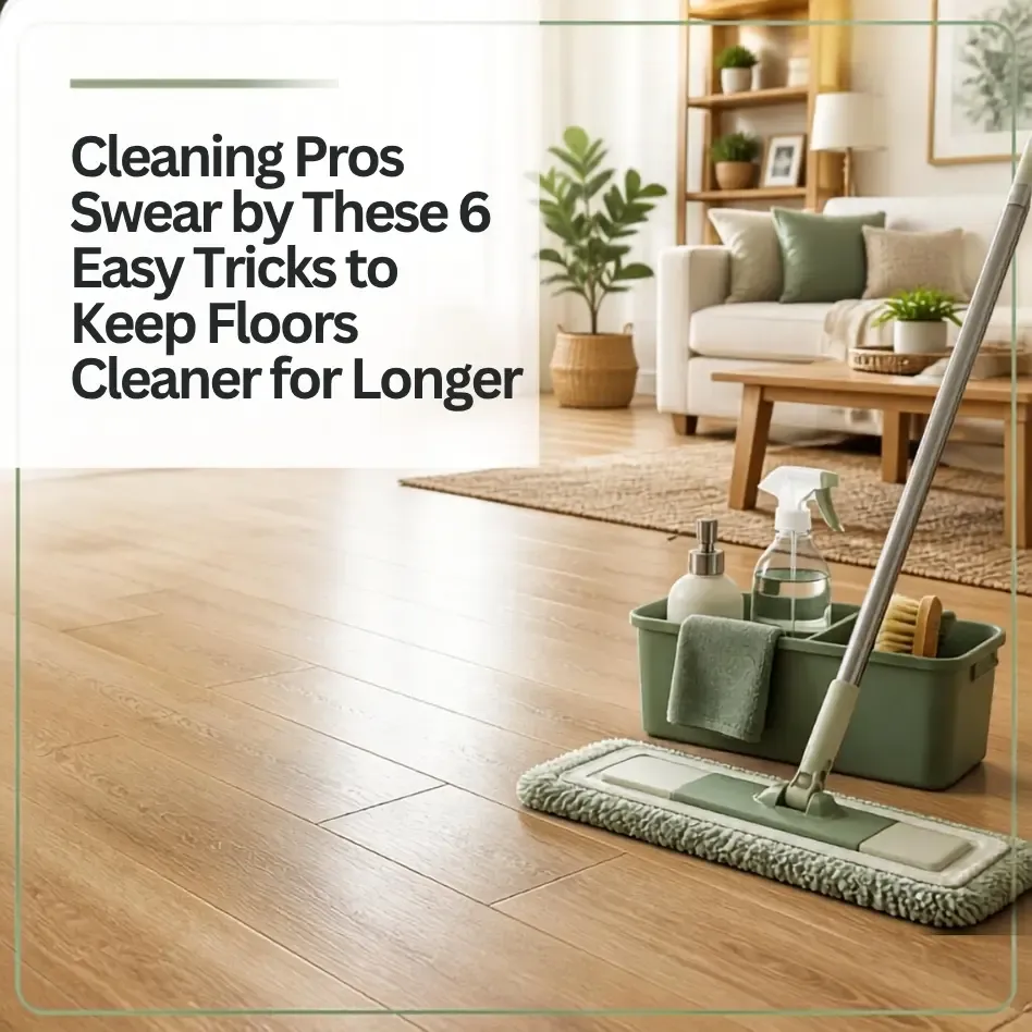 Cleaning Pros Swear by These 6 Easy Tricks to Keep Floors Cleaner for Longer